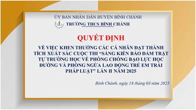 Trường THCS Bình Chánh - QUYẾT ĐỊNH - Về việc khen thưởng các cá nhân đạt thành tích xuất sắc Cuộc thi “Sáng kiến bảo đảm trật tự trường học về phòng chống bạo lực học đường và phòng ngừa lao động trẻ em trái pháp luật” lần II năm 2025